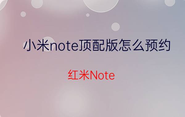 小米note顶配版怎么预约 红米Note 7如何抢？